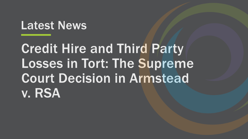 Credit Hire and Third Party Losses in Tort: The Supreme Court Decision in Armstead v. RSA