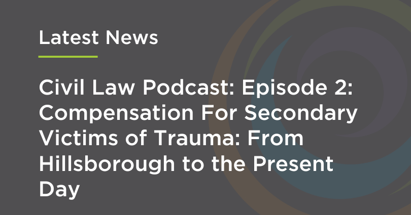 Civil Law Podcast: Episode 2: Compensation For Secondary Victims of Trauma: From Hillsborough to the Present Day